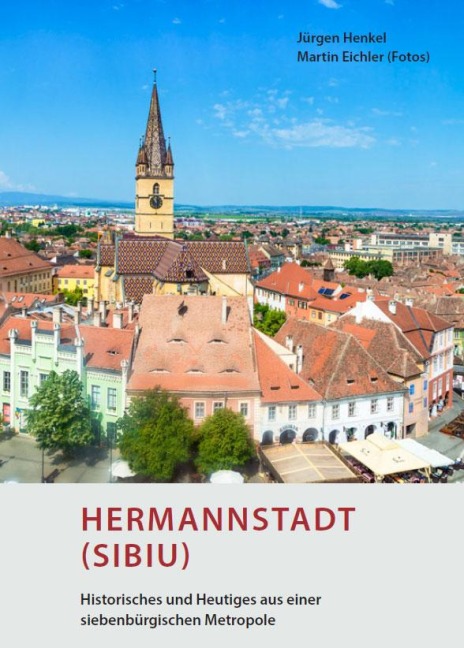 Hermannstadt (Sibiu) - Historisches und Heutiges aus einer siebenbürgischen Metropole - Jürgen Henkel