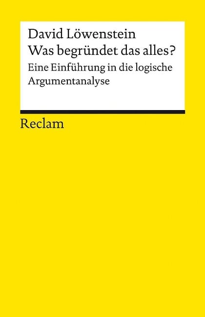 Was begründet das alles?. Eine Einführung in die logische Argumentanalyse - David Löwenstein