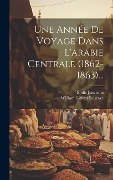 Cover-Bild zum Titel 'Une Année De Voyage Dans L'arabie Centrale (1862-1863)...' von 'William Gifford Palgrave, Émile Jonveaux'