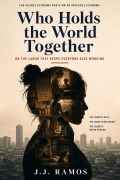 Cover-Bild zum Titel 'Who Holds the World Together: On the Labor That Keeps Everyone Else Working' von 'J. J. Ramos'