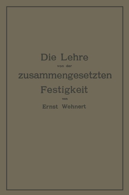 Die Lehre von der zusammengesetzten Festigkeit nebst Aufgaben aus dem Gebiete des Maschinenbaues und der Baukonstruktion - Ernst Wehnert