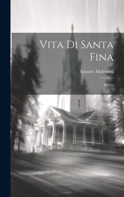 Vita Di Santa Fina: Scritta - Ignazio Malenotti