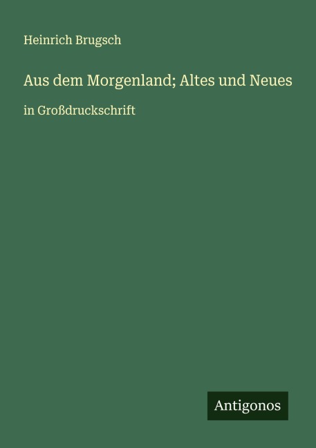 Aus dem Morgenland; Altes und Neues - Heinrich Brugsch