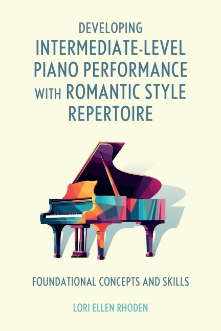 Developing Intermediate-Level Piano Performance with Romantic Style Repertoire - Lori Ellen Rhoden