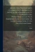 Cover-Bild zum Titel 'Musée Des Protestants Célèbres Ou Portraits Et Notices Biographiques Et Littéraires Des Personnages Les Plus Éminens Dans L'histoire De La Réformation' von ''