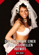 Cover-Bild zum Titel 'Die Geschichte einer professionellen Hotwife' von 'Mia Graf'