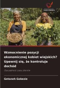 Cover-Bild zum Titel 'Wzmocnienie pozycji ekonomicznej kobiet wiejskich? Upewnij si¿, ¿e kontroluje dochód' von 'Getaneh Gobezie'