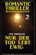 ¿Nur der Tod lebt ewig: Romantic Thriller Mitternachtsedition 2 - Ann Murdoch