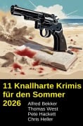 Cover-Bild zum Titel '11 Knallharte Krimis für den Sommer 2026' von 'Alfred Bekker, Thomas West, Chris Heller, Pete Hackett'