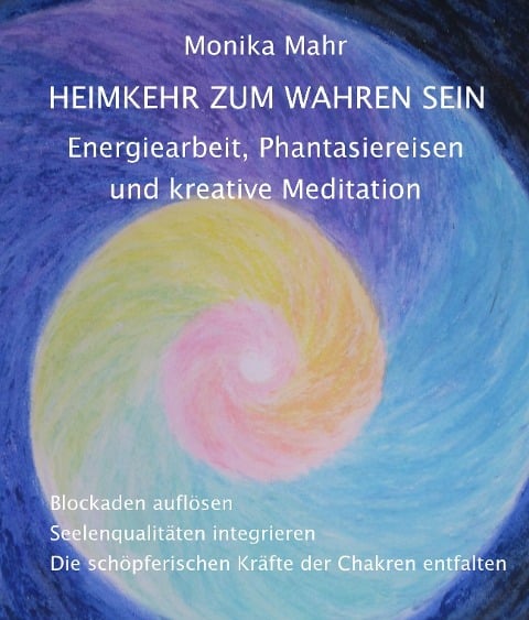 Heimkehr zum wahren Sein. Energiearbeit, Phantasiereisen und kreative Meditation - Monika Mahr