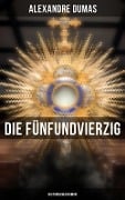 Die Fünfundvierzig: Historischer Roman - Alexandre Dumas