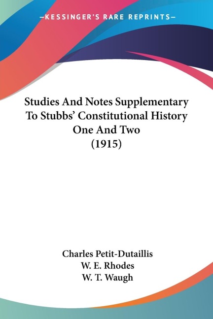 Studies And Notes Supplementary To Stubbs' Constitutional History One And Two (1915) - Charles Petit-Dutaillis