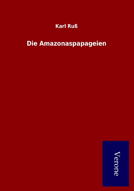Die Amazonaspapageien - Karl Ruß
