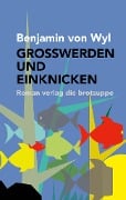 GROSSWERDEN UND EINKNICKEN - Benjamin von Wyl