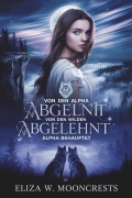 Cover-Bild zum Titel 'Von Den Alpha Abgelehnt, Von Den Wilden Alpha Behauptet' von 'Eliza W. Mooncrests'