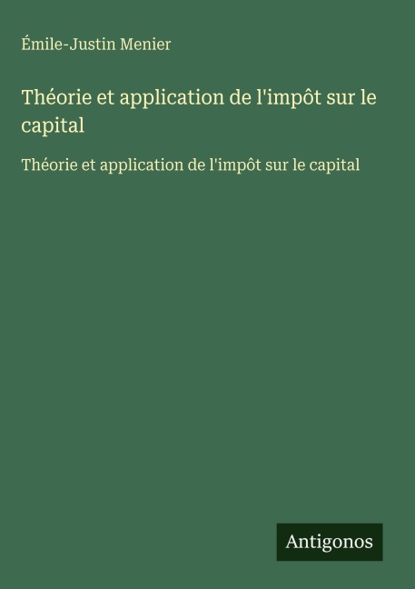 Théorie et application de l'impôt sur le capital - Émile-Justin Menier