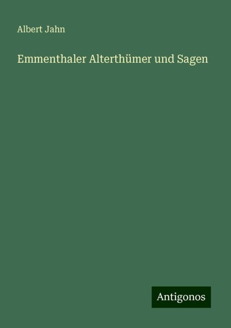 Emmenthaler Alterthümer und Sagen - Albert Jahn