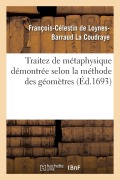 Cover-Bild zum Titel 'Traitez de Métaphysique Démontrée Selon La Méthode Des Géomètres' von 'François-Célestin de Loynes-Barraud La Coudraye'
