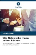 Cover-Bild zum Titel 'Wie Netzwerke Ihnen helfen können' von 'Xavier Beggs'