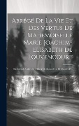Cover-Bild zum Titel 'Abrégé De La Vie Et Des Vertus De Mademoiselle Marie Joachim-elisabeth De Louvencourt: Décédée À Amiens En Odeur De Sainteté Le 14 Octobre17..' von 'Anonymous'