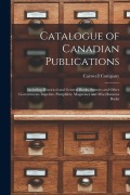 Cover-Bild zum Titel 'Catalogue of Canadian Publications [microform]: Including Historical and General Books, Statutes and Other Governments Imprints, Pamphlets, Magazines' von ''