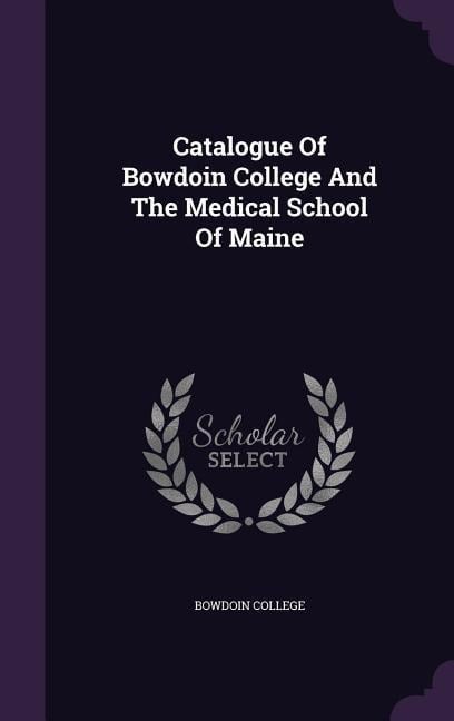 Catalogue Of Bowdoin College And The Medical School Of Maine - Bowdoin College