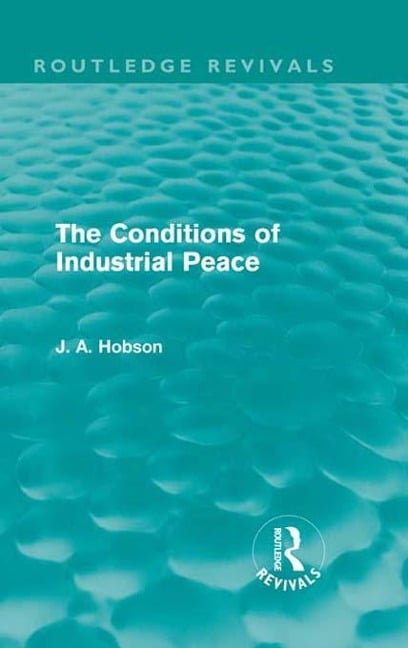 The Conditions of Industrial Peace (Routledge Revivals) - J. A. Hobson