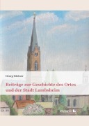 Cover-Bild zum Titel 'Beiträge zur Geschichte des Ortes und der Stadt Lambsheim' von 'Georg Gärtner'