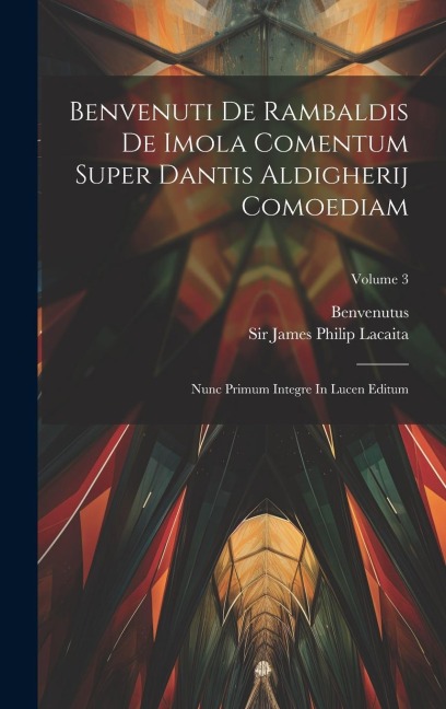 Benvenuti De Rambaldis De Imola Comentum Super Dantis Aldigherij Comoediam: Nunc Primum Integre In Lucen Editum; Volume 3 - Benvenutus (De Imola)