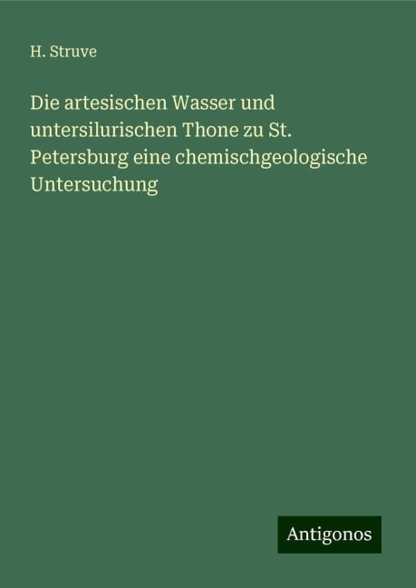 Die artesischen Wasser und untersilurischen Thone zu St. Petersburg eine chemischgeologische Untersuchung - H. Struve