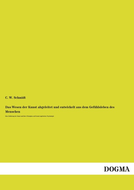 Das Wesen der Kunst abgeleitet und entwickelt aus dem Gefühlsleben des Menschen - C. W. Schmidt