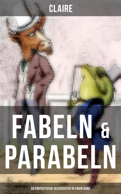 Fabeln & Parabeln: 60 Fantastische Geschichten in einem Band - Claire