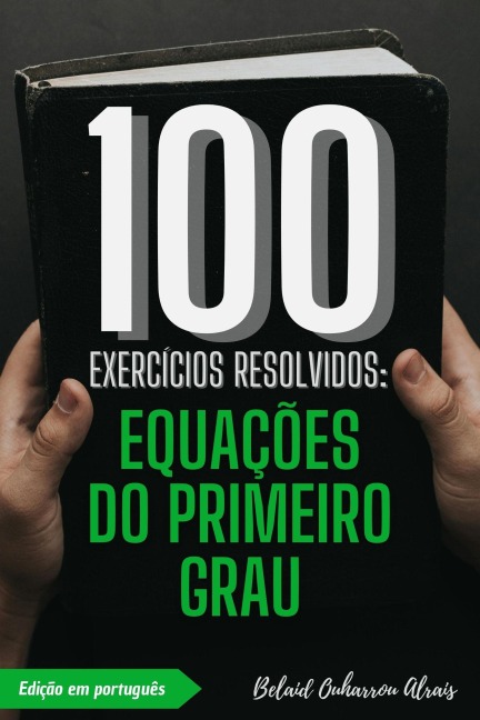 100 Exercícios Resolvidos: Equações do Primeiro Grau (100 Exercícios Resolvidos - Série de Prática Matemática, #5) - Belaid Ouharrou Alrais