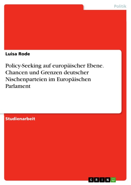 Policy-Seeking auf europäischer Ebene. Chancen und Grenzen deutscher Nischenparteien im Europäischen Parlament - Luisa Rode