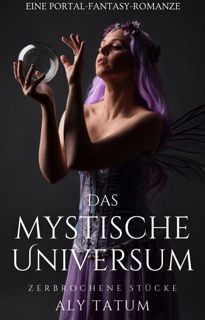 Das mystische Universum: Eine Portal-Fantasy-Romanze (Zerbrochene Stücke, #1) - Aly Tatum