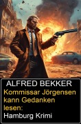 Cover-Bild zum Titel 'Kommissar Jörgensen kann Gedanken lesen: Hamburg Krimi' von 'Alfred Bekker'