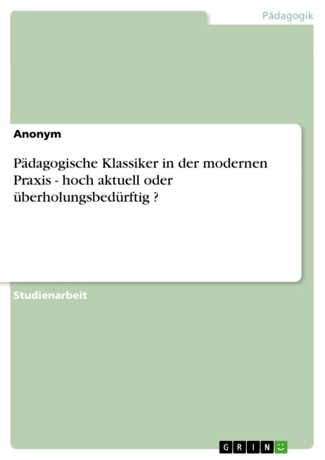 Pädagogische Klassiker in der modernen Praxis - hoch aktuell oder überholungsbedürftig ? - 