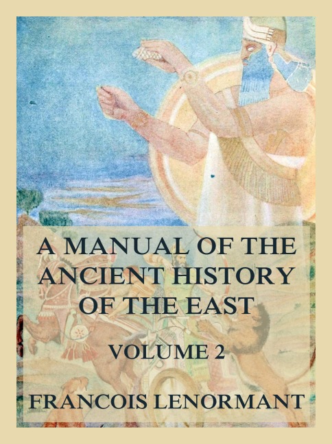 A Manual of the Ancient History of the East, Volume 2 - Francois Lenormant