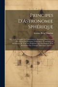Cover-Bild zum Titel 'Principes D'Astronomie Sphérique: Ou, Traité Complet De Trigonométrie Sphérique: Dans Lequel On a Réuni Les Solutions Numériques, Gémetriques & Analyt' von 'Antoine-René Mauduit'