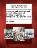 A Sermon on the Causes and Remedy of the National Troubles: Preached at Montpelier, Vt., April 4th, 1861. - W. H. Lord