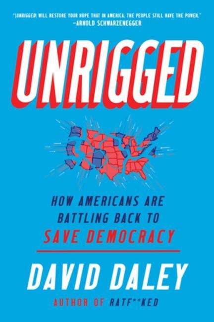 Unrigged: How Americans Are Battling Back to Save Democracy - David Daley