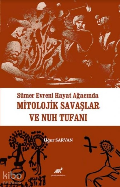 Sümer Evreni Hayat Agacinda Mitolojik Savaslar ve Nuh Tufani - Ugur Sarvan
