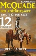 McQuade - Der Kopfgeldjäger, Teil 1-12 der Saga (Western) - Pete Hackett