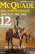 Cover-Bild zum Titel 'McQuade - Der Kopfgeldjäger, Teil 1-12 der Saga (Western)' von 'Pete Hackett'