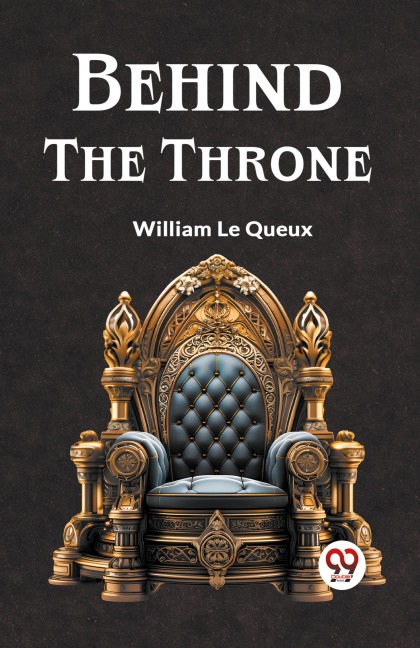 Behind the Throne - Le Queux William