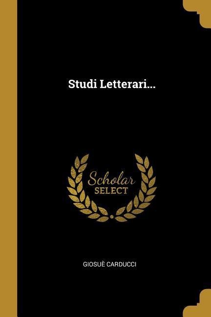 Studi Letterari... - Giosuè Carducci