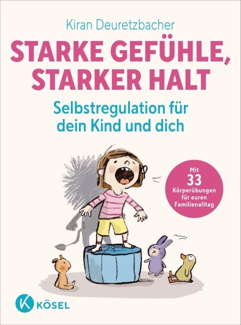 Starke Gefühle, starker Halt  - Selbstregulation für dein Kind und dich - Kiran Deuretzbacher