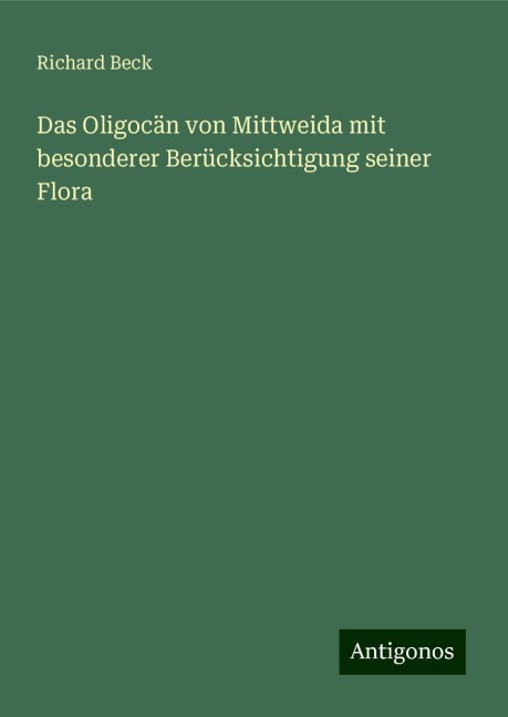 Das Oligocän von Mittweida mit besonderer Berücksichtigung seiner Flora - Richard Beck