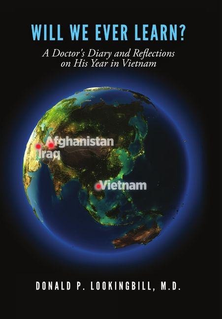 Will We Ever Learn? A Doctor's Diary and Reflections on His Year in Vietnam - Donald P Lookingbill