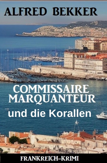 Commissaire Marquanteur und die Korallen: Frankreich Krimi - Alfred Bekker